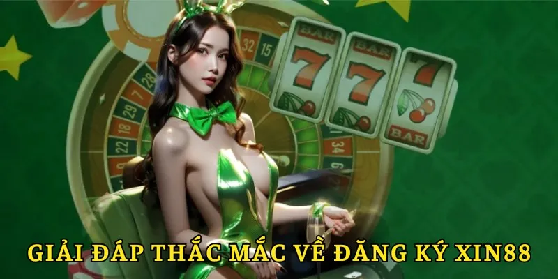 Đăng Ký Xin88 - Thao Tác Đơn Giản Thành Công Ngay Lần Đầu 4 Giải đáp chi tiết thắc mắc hay gặp