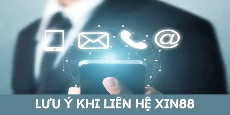 Liên Hệ Xin88 Thông Qua 3 Cách Đơn Giản, Nhanh Chóng 3 Lưu ý quan trọng khi liên hệ Xin88 suốt 24 giờ
